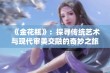 《金花瓶》：探寻传统艺术与现代审美交融的奇妙之旅