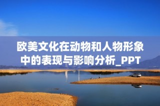 欧美文化在动物和人物形象中的表现与影响分析_PPT展示