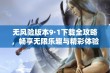 无风险版本9·1下载全攻略，畅享无限乐趣与精彩体验