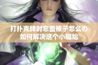 打扑克牌时忘盖被子怎么办如何解决这个小尴尬