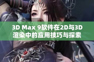 3D Max 9软件在2D与3D渲染中的应用技巧与探索