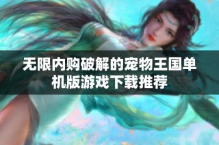 无限内购破解的宠物王国单机版游戏下载推荐