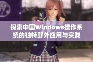 探索中国Windows操作系统的独特野外应用与实践