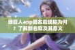 绿巨人app更名后现称为何？了解新名称及其意义