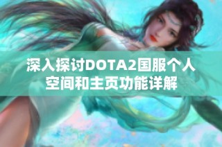 深入探讨DOTA2国服个人空间和主页功能详解