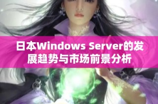 日本Windows Server的发展趋势与市场前景分析