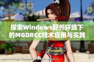 探索Windows野外环境下的MGDRCC技术应用与实践指南