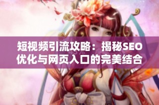短视频引流攻略：揭秘SEO优化与网页入口的完美结合技巧