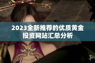 2023全新推荐的优质黄金投资网站汇总分析