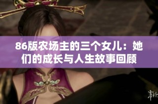 86版农场主的三个女儿：她们的成长与人生故事回顾