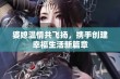 婆媳温情共飞扬，携手创建幸福生活新篇章