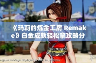 《玛莉的炼金工房 Remake》白金成就轻松拿攻略分享