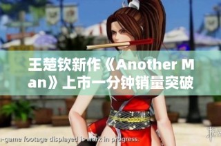 王楚钦新作《Another Man》上市一分钟销量突破十万大关