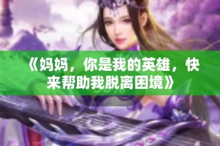 《妈妈，你是我的英雄，快来帮助我脱离困境》