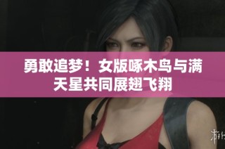 勇敢追梦！女版啄木鸟与满天星共同展翅飞翔