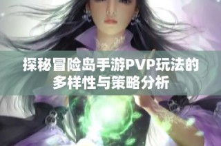 探秘冒险岛手游PVP玩法的多样性与策略分析