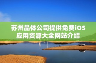 苏州晶体公司提供免费iOS应用资源大全网站介绍