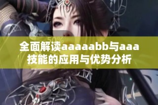 全面解读aaaaabb与aaa技能的应用与优势分析