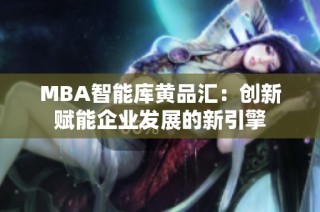 MBA智能库黄品汇：创新赋能企业发展的新引擎