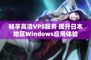 畅享高清VPS服务 提升日本地区Windows应用体验