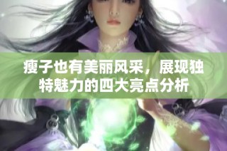 瘦子也有美丽风采，展现独特魅力的四大亮点分析