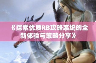 《探索优质RB攻略系统的全新体验与策略分享》