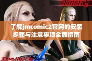 了解jmcomic2官网的安装步骤与注意事项全面指南
