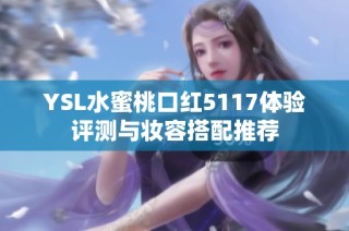 YSL水蜜桃口红5117体验评测与妆容搭配推荐