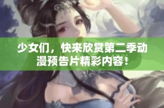 少女们，快来欣赏第二季动漫预告片精彩内容！