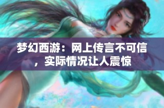 梦幻西游：网上传言不可信，实际情况让人震惊