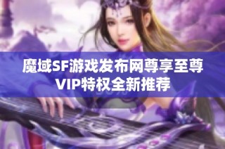 魔域SF游戏发布网尊享至尊VIP特权全新推荐