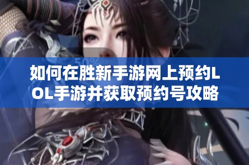 如何在胜新手游网上预约LOL手游并获取预约号攻略