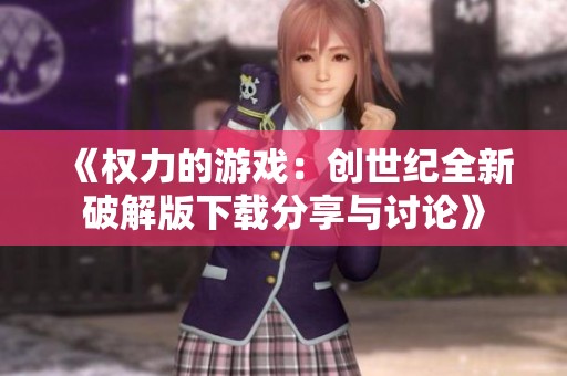 《权力的游戏：创世纪全新破解版下载分享与讨论》