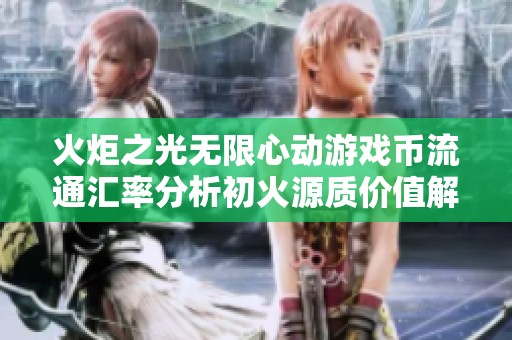 火炬之光无限心动游戏币流通汇率分析初火源质价值解析
