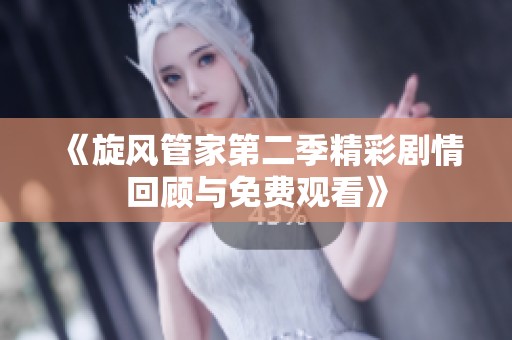 《旋风管家第二季精彩剧情回顾与免费观看》
