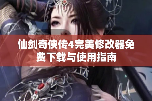 仙剑奇侠传4完美修改器免费下载与使用指南