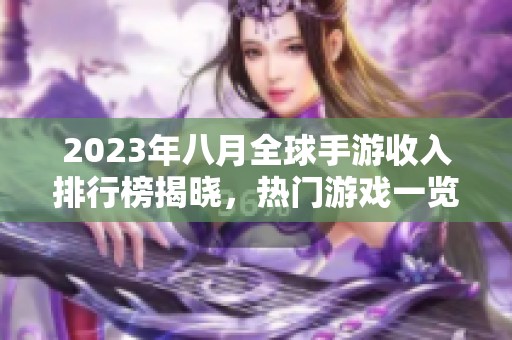 2023年八月全球手游收入排行榜揭晓，热门游戏一览分析