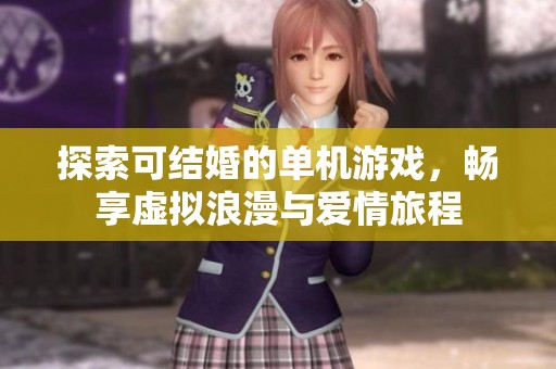 探索可结婚的单机游戏，畅享虚拟浪漫与爱情旅程