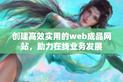 创建高效实用的web成品网站，助力在线业务发展