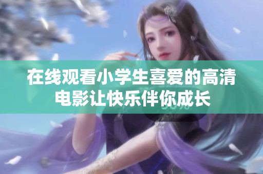 在线观看小学生喜爱的高清电影让快乐伴你成长