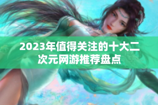 2023年值得关注的十大二次元网游推荐盘点