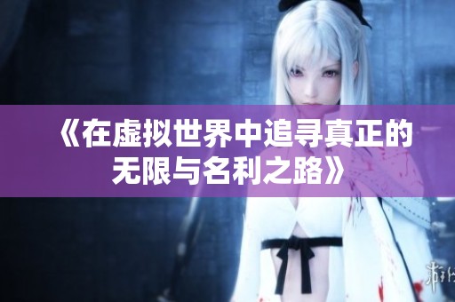 《在虚拟世界中追寻真正的无限与名利之路》
