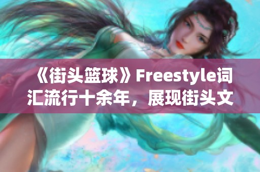 《街头篮球》Freestyle词汇流行十余年，展现街头文化魅力