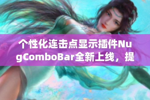 个性化连击点显示插件NugComboBar全新上线，提升魔兽体验