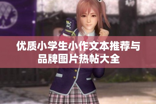 优质小学生小作文本推荐与品牌图片热帖大全