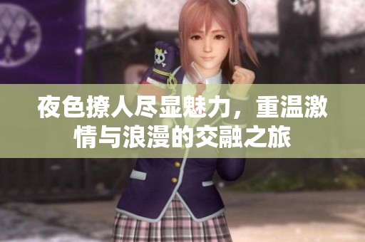 夜色撩人尽显魅力，重温激情与浪漫的交融之旅