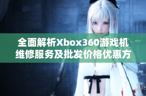 全面解析Xbox360游戏机维修服务及批发价格优惠方案