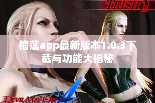 榴莲app最新版本1.0.3下载与功能大揭秘