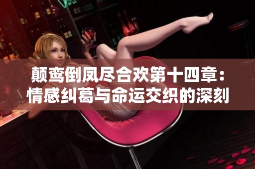 颠鸾倒凤尽合欢第十四章：情感纠葛与命运交织的深刻探索