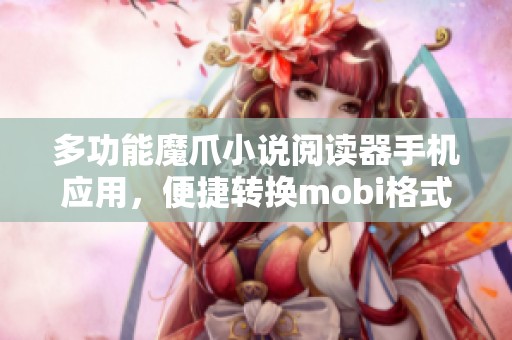 多功能魔爪小说阅读器手机应用，便捷转换mobi格式小说